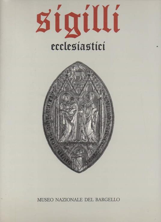 Museo Nazionale Del Bargello Sigilli Ecclesiastici e Civili Dei Secoli Xiii-xviii-2 Voll. 3 Tomi  - copertina