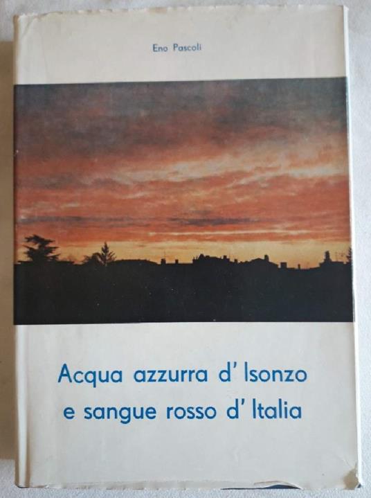Acqua Azzurra D'isonzo e Sangue Rosso D'italia-ricordi e Documenti per La Città Dal Filo Spinato - copertina