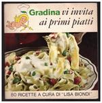 Gradina Vi Invita Ai Primi Piatti. 80 Ricette a Cura di Lisa Biondi
