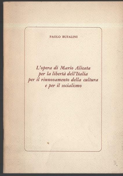 L' opera di Mario Alicata per La Libertà Dell'italia per Il Rinnovamento Della Cultura e per Il Socialismo  - Paolo Bufalini - copertina