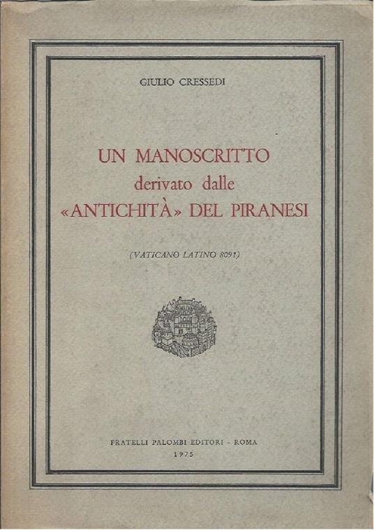 Un Manoscritto Derivato Dalle "antichitë" Del Piranesi - Vaticano Latino 8091 - Giulio Cressedi - copertina