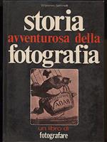 La Storia Avventurosa Della Fotografia-la Scoperta, Gli Esploratori, Le Rivoluzioni, La Guerra, I Personaggi