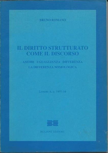 Il Diritto Strutturato Come Il Discorso - Amore Uguaglianza Differenza - La Differenza Nomologica  - Bruno Romano - copertina
