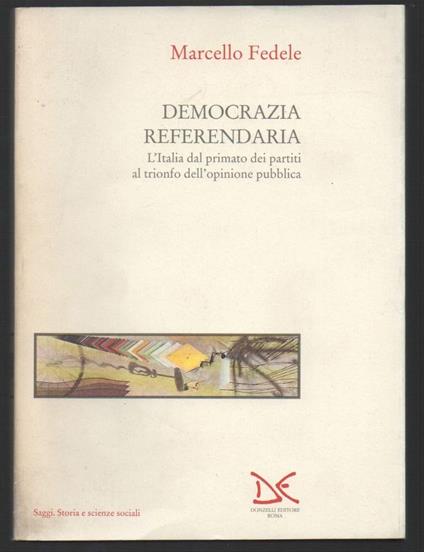 Democrazia Referendaria-l'italia Dal Primato Dei Partiti Al Trionfo Dell'opinione Pubblica  - Marcello Fedele - copertina