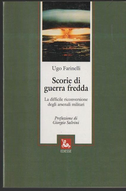 Scorie di Guerra Fredda La Difficile Riconversione Degli Arsenali Militari  - Ugo Farinelli - copertina