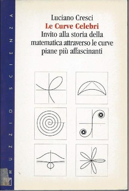Le Curve Celebri - Invito Alla Storia Della Matematica Attraverso Le Curve Piane Pi Affascinanti - Luciano Cresci - copertina