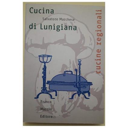 Cucina di Lunigiana- Le Fonti Le Storie Le Ricette - Salvatore Marchese - copertina