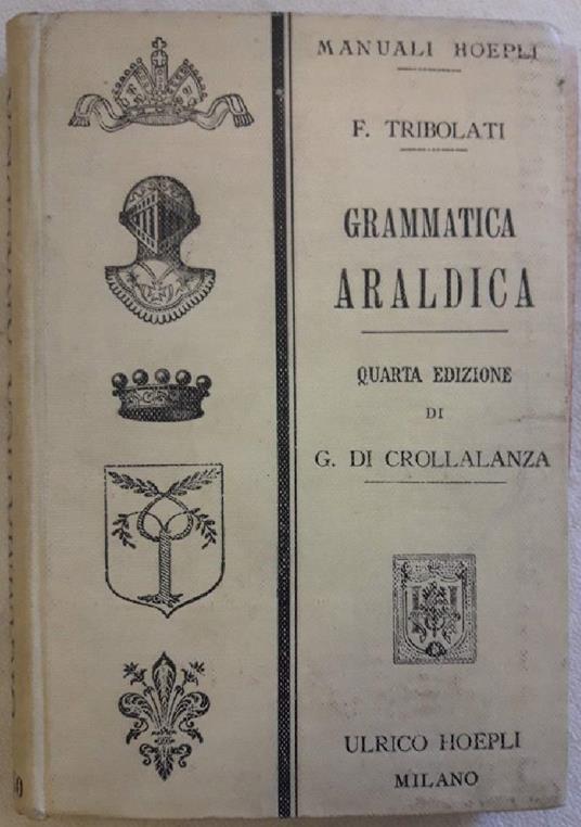 Grammatica Araldica Ad Uso Degli Italiani Compilata Dal Cav. Felice Tribolati - copertina