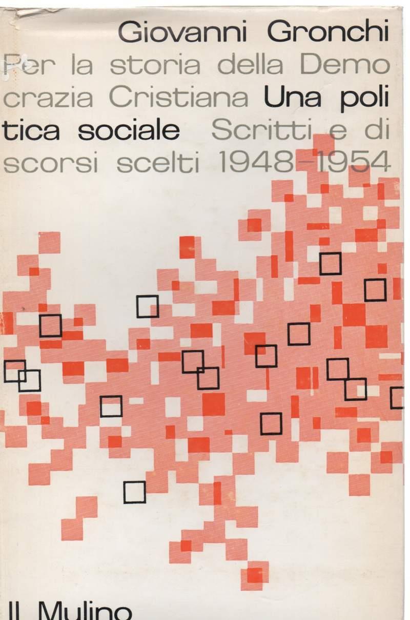 Per La Storia Della Democrazia Cristiana Una Politica Sociale-scritti e Discorsi Scelti 1948/1954 
