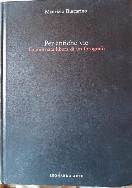 Per Vie Antiche-la Giornata Libera di Un Fotografo - Maurizio Buscarino - copertina