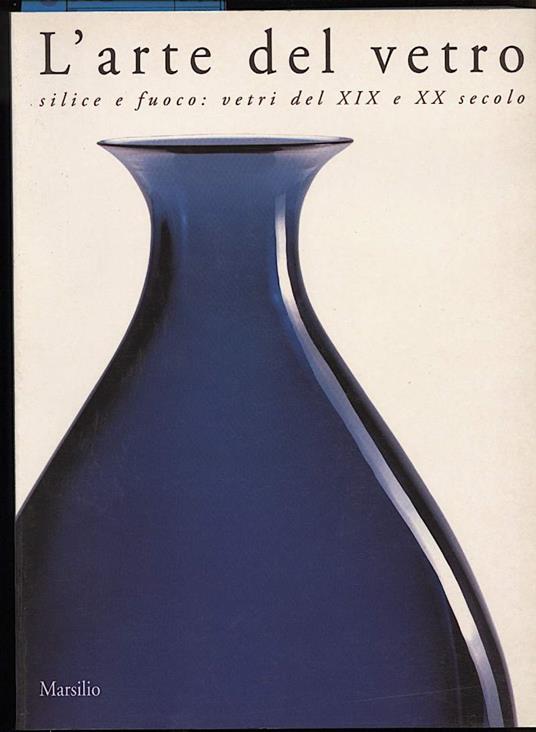 L' arte Del Vetro Silice e Fuoco: Vetri Del Xix e Xx Secolo - copertina