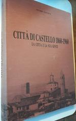 Città di Castello 1860-1960- La Città e La Sua Gente