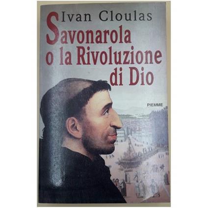 Savonarola O La Rivoluzione di Dio - Ivan Cloulas - copertina
