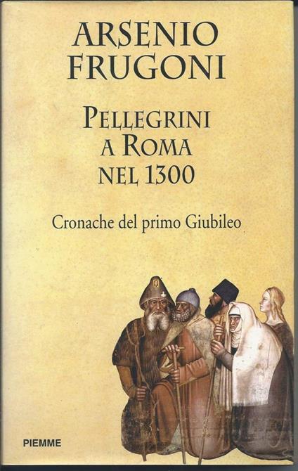 Pellegrini a Roma Nel 1300 - Cronache Del Primo Giubileo - Arsenio Frugoni - copertina