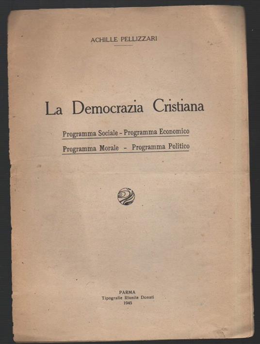 La Democrazia Cristiana-programma Sociale-programma Economico-programma Morale-programma Politico  - Achille Pellizzari - copertina