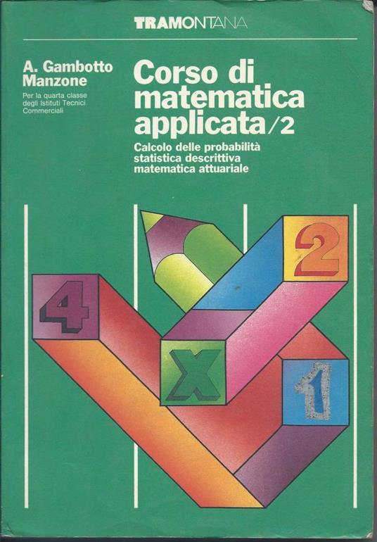 Corso di Matematica Applicata - Vol. 2 - Calcolo Delle Probabilitˆ - Statistica Descrittiva - Matematica Attuariale - copertina