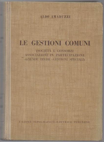Le Gestioni Comuni-(societˆ e Consorzi Associazioni in Partecipazione Aziende Diverse-gestioni Speciali) - Aldo Amaduzzi - copertina