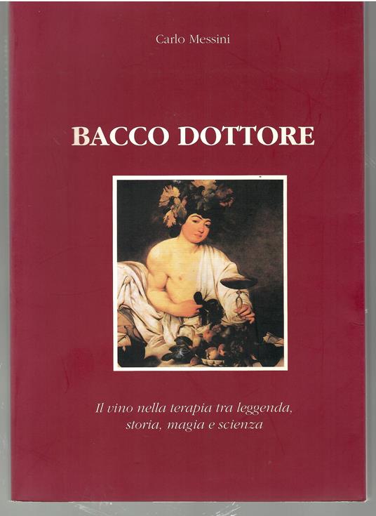 Bacco Dottore. Il Vino nella Terapia tra Leggenda, Storia, Magia, Scienza - Carlo Meini - copertina