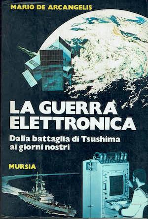 La guerra elettronica,dalla battaglia di Tsushima ai giorni nostri - Mario De Arcangelis - copertina