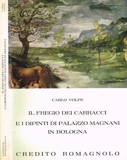 Il fregio dei carracci e i dipinti di palazzo magnani in Bologna - Carlo Volpe - copertina