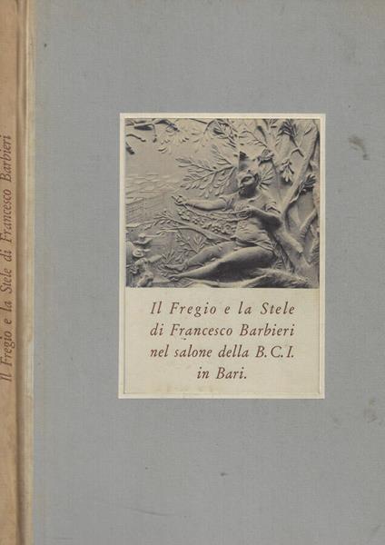Il fregio e la Stele di Francesco Barbieri nella Salone della B.C.I. in Bari - Francesco Barbieri - copertina