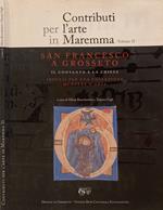 Contributi per l'arte in Maremma. Vol. II: San Francesco a Grosseto. Il Convento e la Chiesa. Ipoetsi per una Collezione di opere d'arte