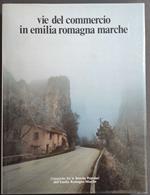 Vie del Commercio in Emilia Romagna Marche - G. Adani - Ed. Pizzi
