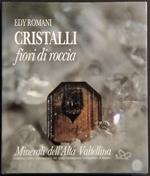 Cristalli Fiori di Roccia - Minerali dell'Alta Valtellina - E. Romani