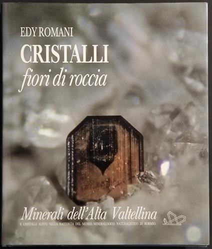 Cristalli Fiori di Roccia - Minerali dell'Alta Valtellina - E. Romani - copertina