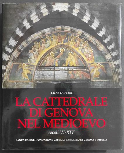 La Cattedrale di Genova nel Medioevo - Secoli XI-XIV - C. di Fabio - Clario Di Fabio - copertina