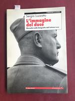L' immagine del duce. Mussolini nelle fotografie dell'Istituto Luce