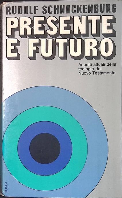 Presente e futuro. Aspetti attuali della teologia del Nuovo Testamento - Rudolf Schnackenburg - copertina