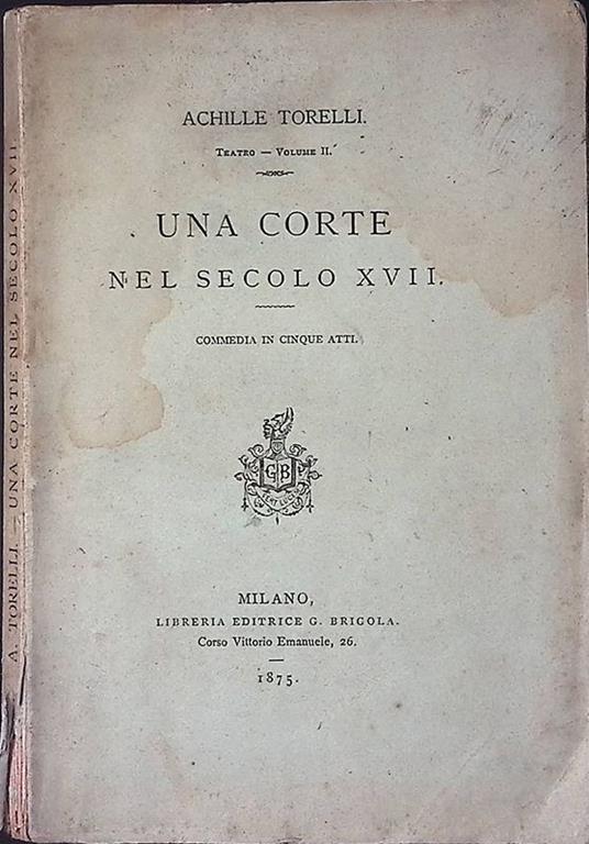 Una Corte nel secolo XVII. Commedia in cinque atti - Achille Martorelli - copertina
