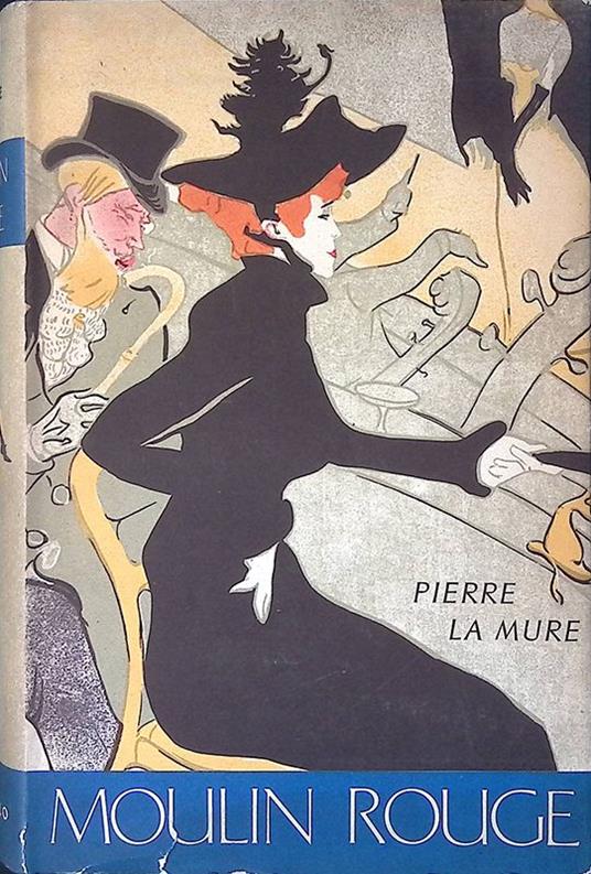 Moulin Rouge. Il romanzo di Toulouse Lautrec - Pierre La Mure - copertina