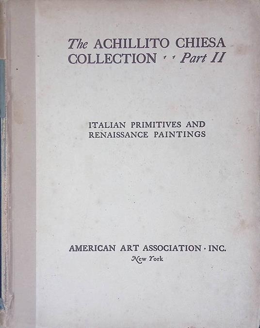 The Achillito Chiesa Collection Part II. Italian Primitives and Renaissance Paintings - Exhibition and unrestricted Public Sale at the American Art Galleries - copertina