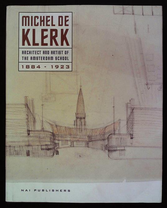 Michel de Klerk. Architect and artist of the Amsterdam School. 1884-1923 - copertina