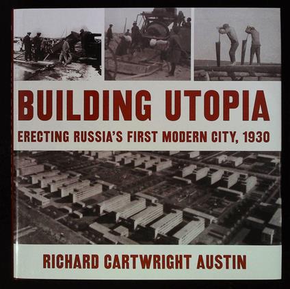 Building utopia. Erecting Russia's first modern city, 1930 - copertina