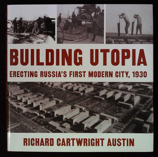 Building utopia. Erecting Russia's first modern city, 1930 - copertina