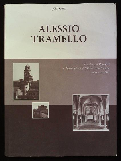Alessio Tramello. Tre chiese a Piacenza e l'Architettura dell'Italia settentrionale intorno al 1500 - copertina