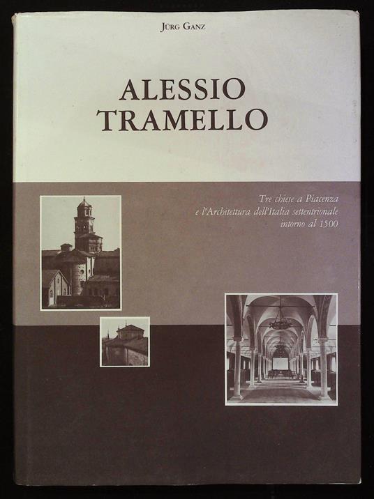 Alessio Tramello. Tre chiese a Piacenza e l'Architettura dell'Italia settentrionale intorno al 1500 - copertina