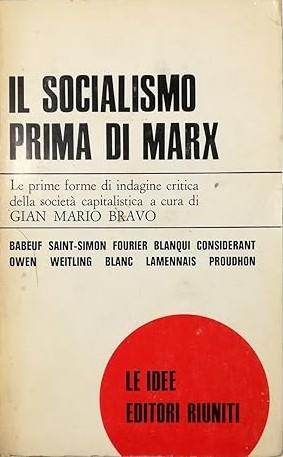 IL SOCIALISMO PRIMA DI MARX. Antologia di scritti di riformatori, socialisti, utopisti, comunisti e rivoluzionari premarxisti - Gian Mario Bravo - copertina