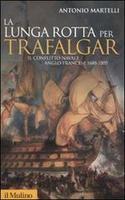 La LUNGA LOTTA PER TRAFALGAR. Il conflitto navale anglo-francese 1688-1805 - Antonio Martelli - copertina
