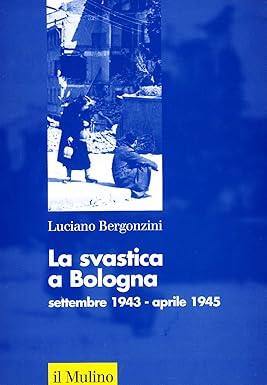 LA SVASTICA A BOLOGNA settembre 1943 - aprile 1945 - Luciano Bergonzini - copertina