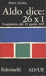 ALDO DICE: 26 X 1. Cronistoria del 25 aprile 1945