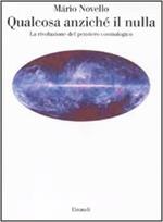 QUALCOSA ANZICHE' IL NULLA. La rivoluzione del pensiero cosmologico