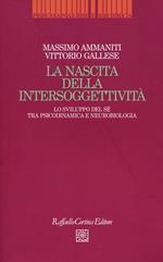LA NASCITA DELLA INTERSOGGETTIVITA'. Lo sviluppo del sé tra psicodinamica e neurobiologia