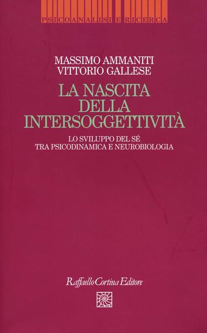 LA NASCITA DELLA INTERSOGGETTIVITA'. Lo sviluppo del sé tra psicodinamica e neurobiologia - Massimo Ammaniti - copertina