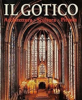 IL GOTICO. L'ARTE GOTICA. Architettura - Scultura - Pittura - copertina