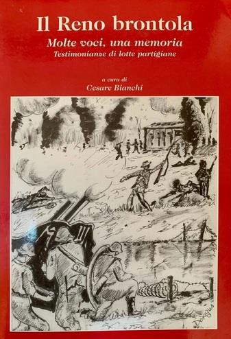 IL RENO BRONTOLA. Molte voci, una memmoria. Testimonianze di lotte partigiane - Cesare Bianchi - copertina
