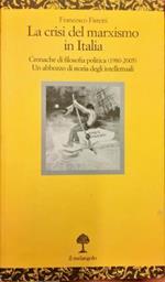 La crisi del marxismo in Italia. Cronache di filosofia politica (1980 – 2005). Un abbozzo di storia degli intellettuali